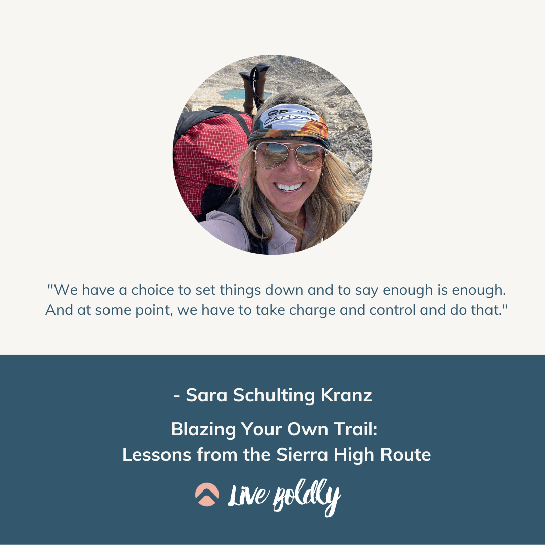 Live Boldly Podcast, Episode 78. Blazing Your Own Trail: Lessons from the Sierra High Route with Sara Schulting Kranz.