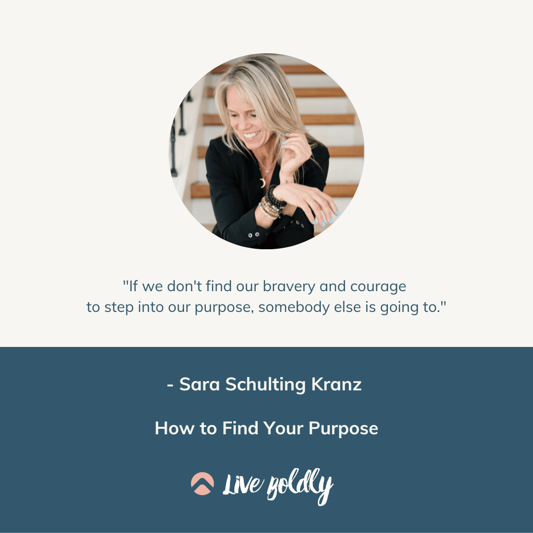 How to find your purpose - Live Boldly with Sara Schulting Kranz podcast