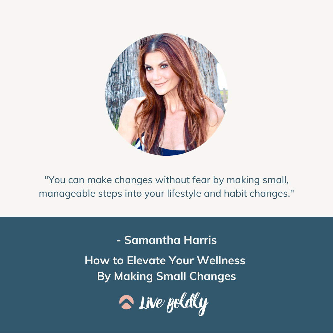 Samantha Harris - Live Boldly with Sara Schulting Kranz - How to Elevate Your Wellness with small changes