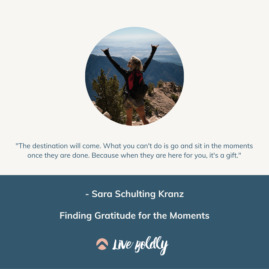 Finding Gratitude for the Moments | Episode 97 of the Live Boldly podcast with Sara Schulting Kranz.