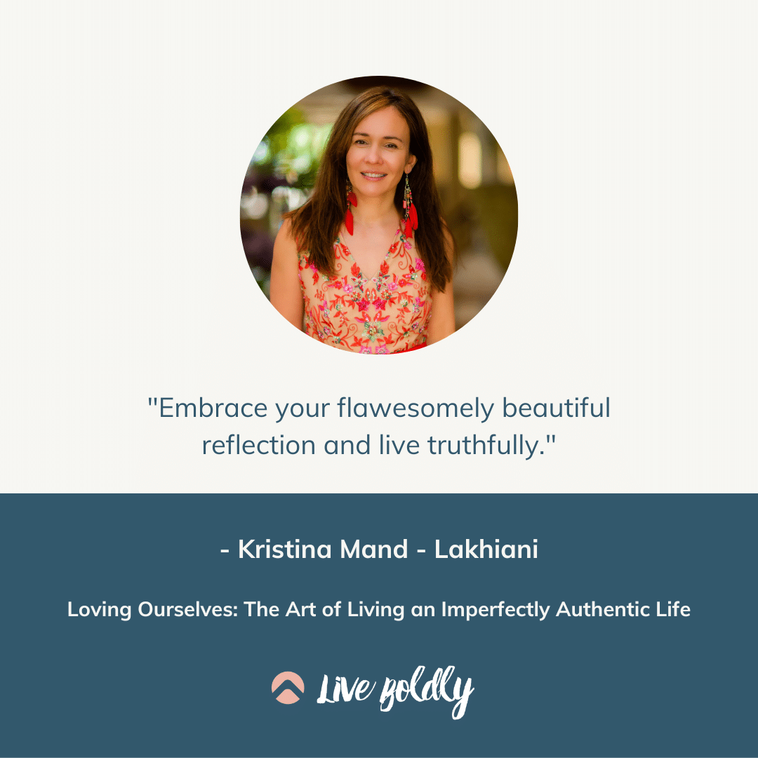 Loving Ourselves: The Art of Living an Imperfectly Authentic Life with Kristina Mand-Lakhiani. Live Boldly with Sara podcast, episode 122. Sara Schulting Kranz.