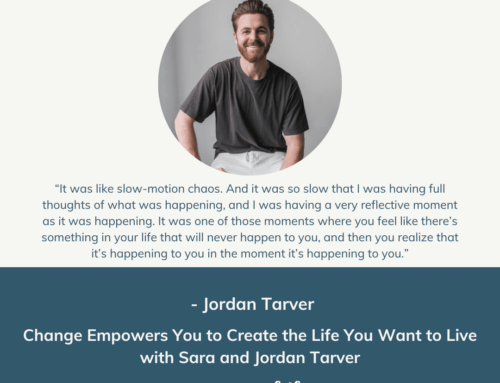 Change Empowers You to Create the Life You Want to Live with Sara and Jordan Tarver | Episode 156